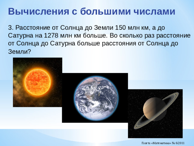 Вычисления с большими числами 3. Расстояние от Солнца до Земли 150 млн км, а до Сатурна на 1278 млн км больше. Во сколько раз расстояние от Солнца до Сатурна больше расстояния от Солнца до Земли?