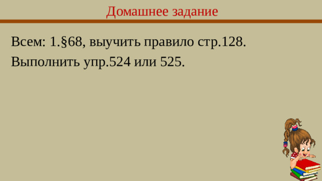 Домашнее задание Всем: 1.§68, выучить правило стр.128. Выполнить упр.524 или 525.