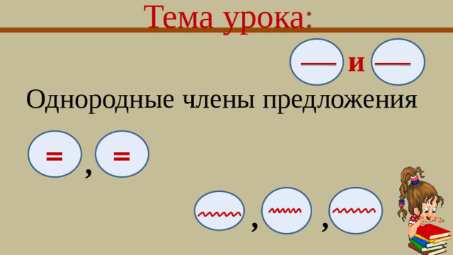 Тема урока :   и Однородные члены предложения =  =  ,    , ,