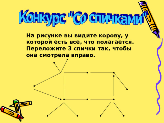 На рисунке вы видите корову, у которой есть все, что полагается. Переложите 3 спички так, чтобы она смотрела вправо.