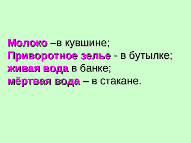 Молоко –в кувшине; Приворотное зелье  - в бутылке; живая вода в банке; мёртвая вода – в стакане.