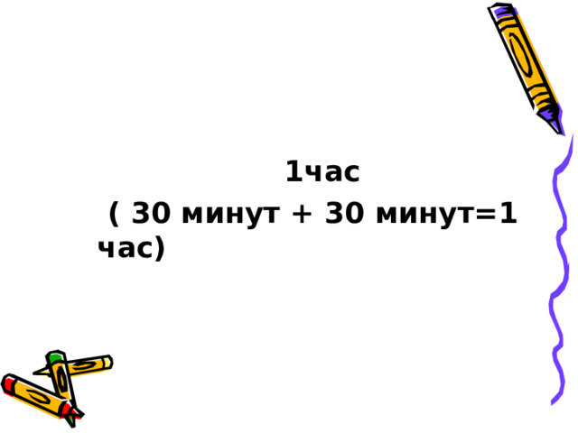 1час  ( 30 минут + 30 минут=1 час)
