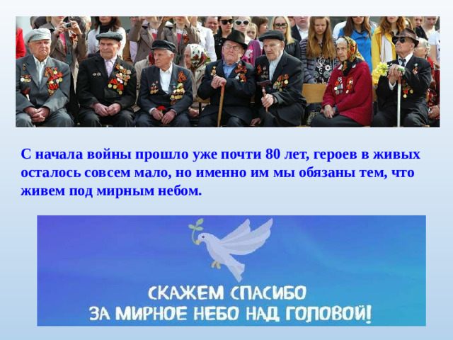 С начала войны прошло уже почти 80 лет, героев в живых осталось совсем мало, но именно им мы обязаны тем, что живем под мирным небом.