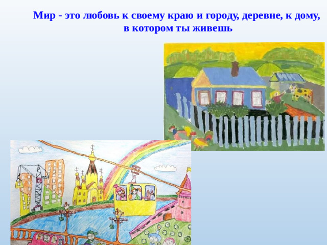 Мир - это любовь к своему краю и городу, деревне, к дому, в котором ты живешь