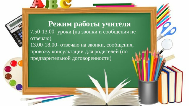 Режим работы учителя 7.50-13.00- уроки (на звонки и сообщения не отвечаю) 13.00-18.00- отвечаю на звонки, сообщения, провожу консультации для родителей (по предварительной договоренности)