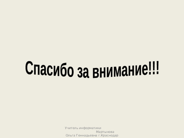 Спасибо за внимание!!! Учитель информатики Мартынова Ольга Геннадьевна г.Краснодар