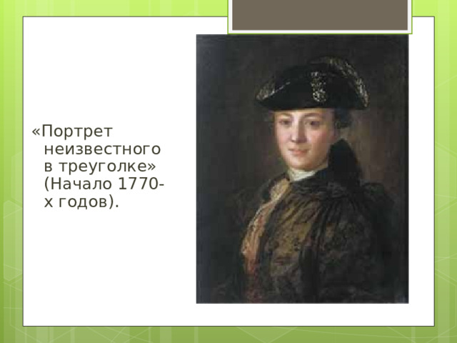 «Портрет неизвестного в треуголке» (Начало 1770-х годов).