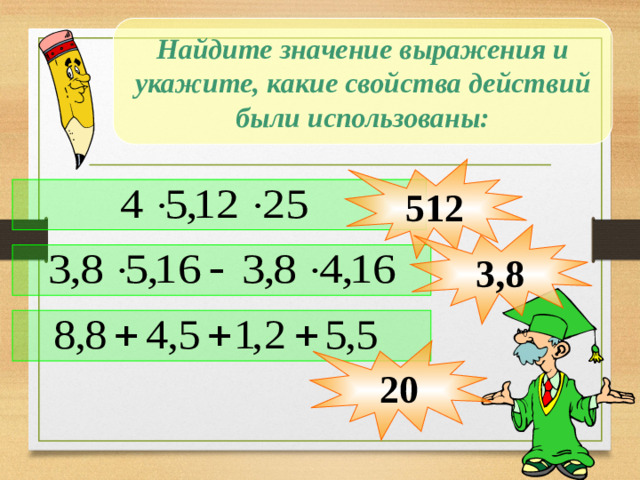 Найдите значение выражения и укажите, какие свойства действий были использованы: 512 3,8 20