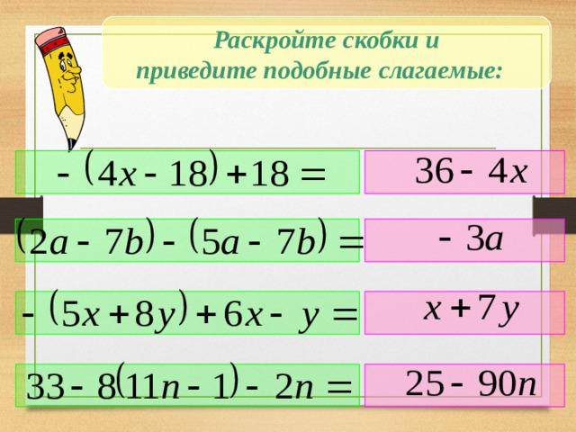 Раскройте скобки и приведите подобные слагаемые: Примеры учащиеся решают на доске и в тетрадях. Слайд – проверка результатов