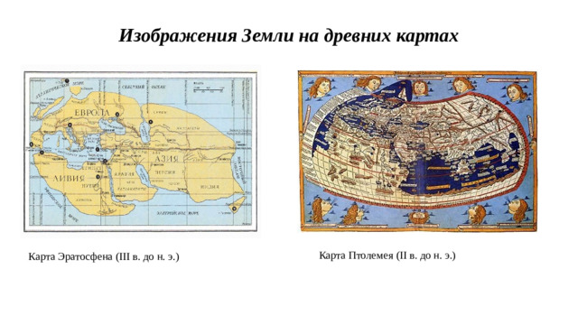 Изображения Земли на древних картах Карта Эратосфена (III в. до н. э.) Карта Птолемея (II в. до н. э.)