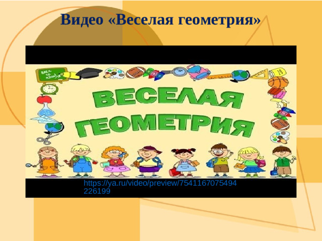 Видео «Веселая геометрия» https://ya.ru/video/preview/7541167075494226199