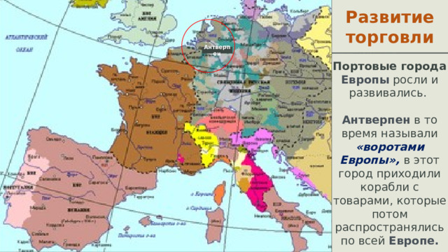 Развитие торговли Антверпен Портовые города Европы росли и развивались. Антверпен в то время называли «воротами Европы»,  в этот город приходили корабли с товарами, которые потом распространялись по всей Европе.