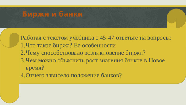 Работая с текстом учебника с.45-47 ответьте на вопросы: Биржи и банки Что такое биржа? Ее особенности Чему способствовало возникновение биржи? Чем можно объяснить рост значения банков в Новое время? Отчего зависело положение банков?