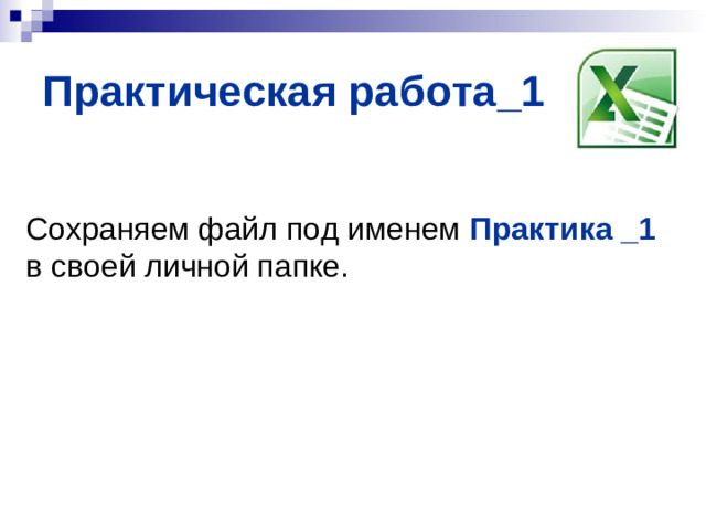 Практическая работа_1  Сохраняем файл под именем Практика _1  в своей личной папке.