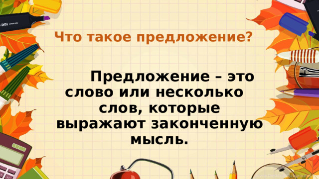 Что такое предложение?  Предложение – это слово или несколько слов, которые выражают законченную мысль.