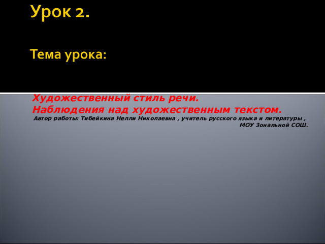 Художественный стиль речи. Наблюдения над художественным текстом. Автор работы: Тибейкина Нелли Николаевна , учитель русского языка и литературы , МОУ Зональной СОШ.