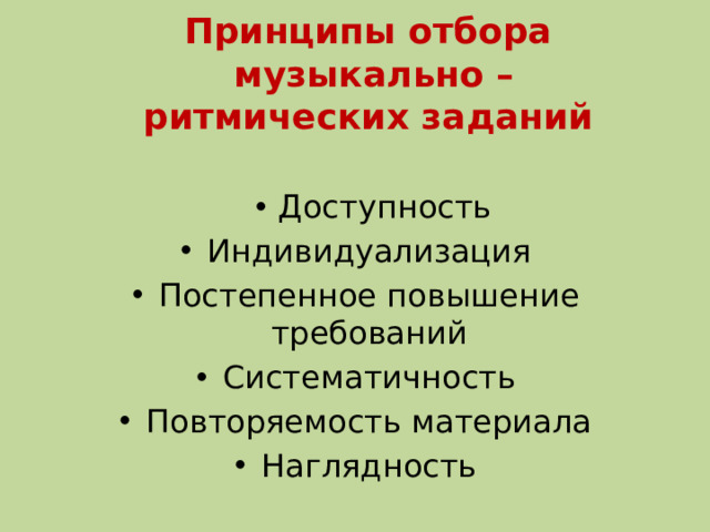 Принципы отбора  музыкально – ритмических заданий Доступность Доступность Индивидуализация Постепенное повышение требований Систематичность Повторяемость материала Наглядность