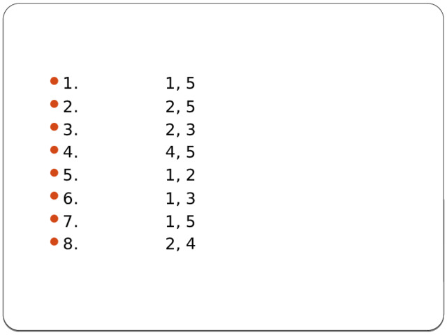 1.                 1, 5 2.                 2, 5 3.                 2, 3 4.                 4, 5 5.                 1, 2 6.                 1, 3 7.                 1, 5 8.                 2, 4