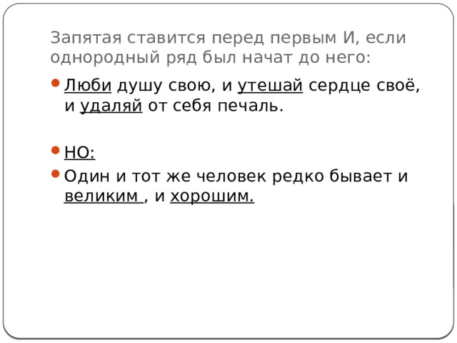 Запятая ставится перед первым И, если однородный ряд был начат до него: Люби душу свою, и утешай сердце своё, и удаляй от себя печаль.  НО: Один и тот же человек редко бывает и великим , и хорошим.