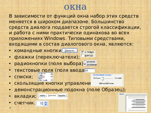 Элементы диалогового окна В зависимости от функций окна набор этих средств меняется в широком диапазоне. Большинство средств диалога поддается строгой классификации, и работа с ними практически одинакова во всех приложениях Windows. Типовыми средствами, входящими в состав диалогового окна, являются: