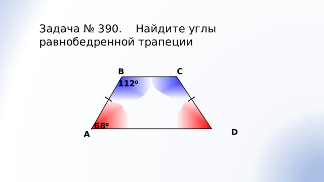 Задача № 390. Найдите углы равнобедренной трапеции В С 112 0 112 0 Л.С. Атанасян «Геометрия 7-9» № 390. 68 0 68 0 D A