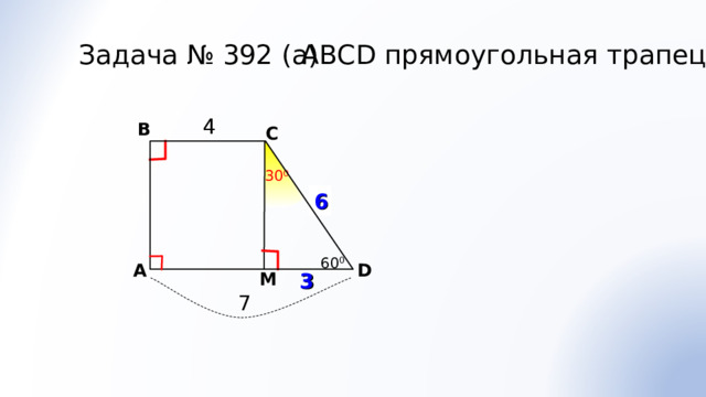 АВС D прямоугольная трапеция. Задача № 392 (а) 4 4 В С 30 0 ? 6 60 0 D A М 3 7