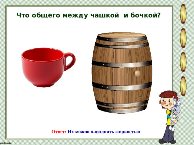 Что общего между чашкой и бочкой? Ответ: Их можно наполнить жидкостью