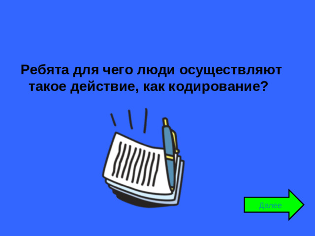 Ребята для чего люди осуществляют такое действие, как кодирование? Далее