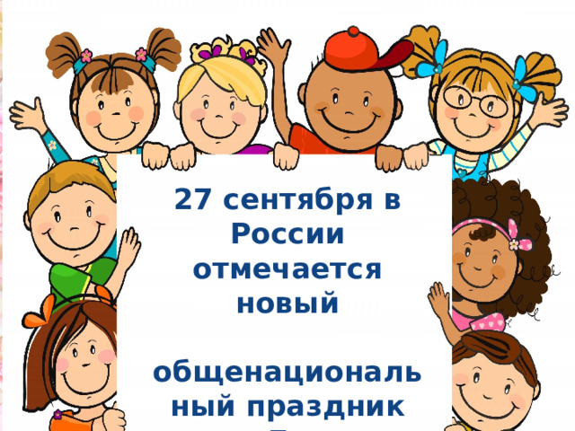 27 сентября в России отмечается новый  общенациональный праздник — День воспитателя.