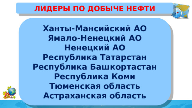 ЛИДЕРЫ ПО ДОБЫЧЕ НЕФТИ Ханты-Мансийский АО Ямало-Ненецкий АО Ненецкий АО Республика Татарстан Республика Башкортастан Республика Коми Тюменская область Астраханская область