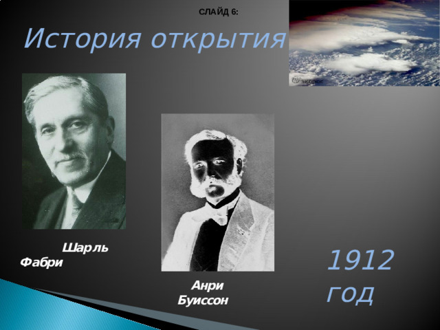 СЛАЙД 6: История открытия  Шар л ь  Ф абри 1912 год  Анри Буиссон