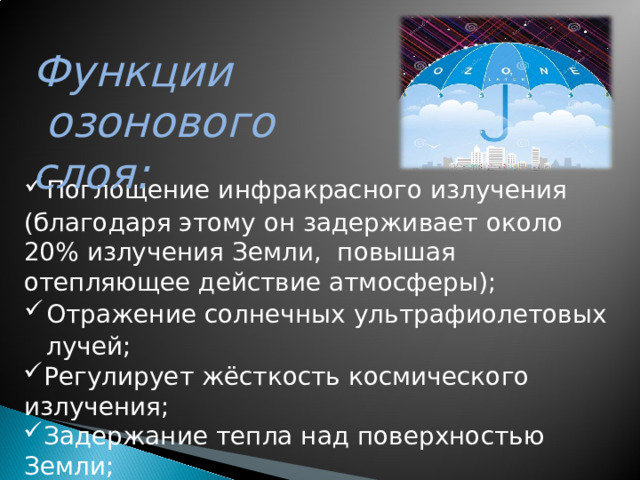 Функции  озонового слоя: Поглощение инфракрасного излучения (благодаря этому он задерживает около 20% излучения Земли, повышая отепляющее действие атмосферы);