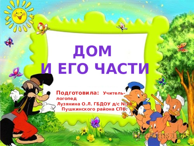 Дом и его части Подготовила: Учитель-логопед Лузянина О.Л. ГБДОУ д/с №26 Пушкинского района СПб.