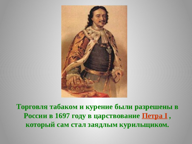 Торговля табаком и курение были разрешены в России в 1697 году в царствование Петра I , который сам стал заядлым курильщиком.