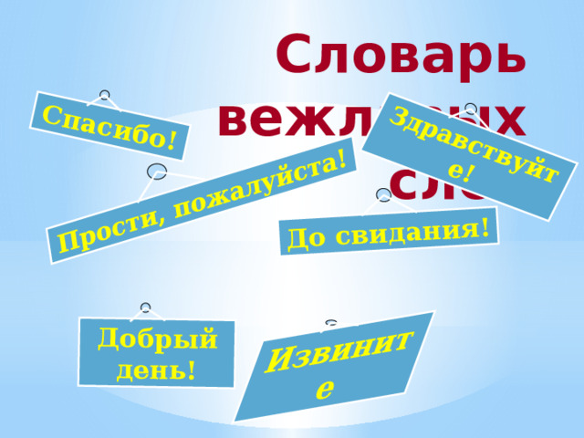 Спасибо! Добрый день! Прости, пожалуйста! Здравствуйте! До свидания! Извините Словарь вежливых слов