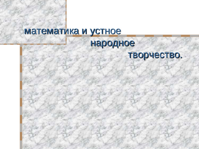 математика и устное  народное  творчество.