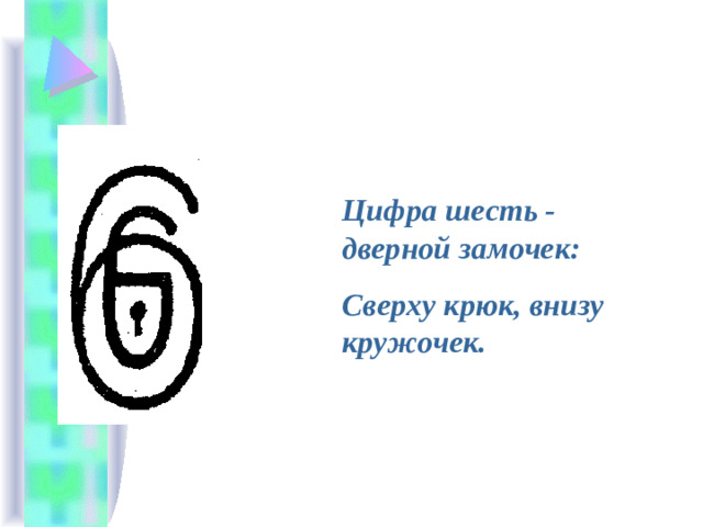 Цифра шесть - дверной замочек: Сверху крюк, внизу кружочек.