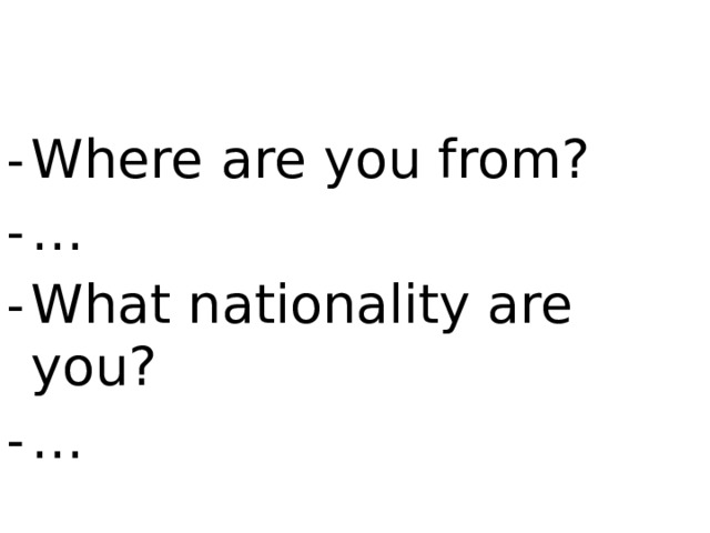 Where are you from? … What nationality are you? …