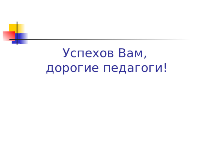 Успехов Вам,  дорогие педагоги!