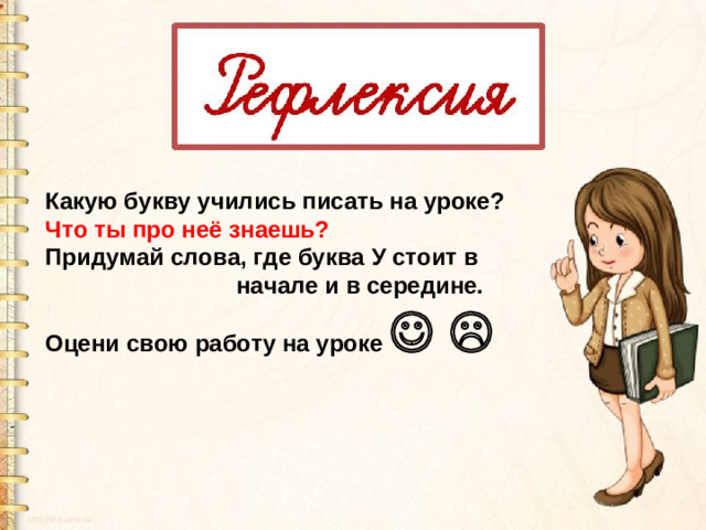 Какую букву учились писать на уроке? Что ты про неё знаешь? Придумай слова, где буква У стоит в  начале и в середине. Оцени свою работу на уроке   