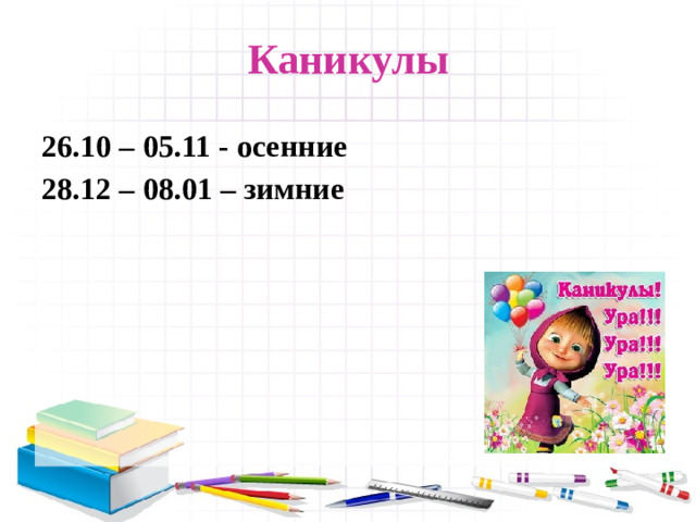 Каникулы 26.10 – 05.11 - осенние 28.12 – 08.01 – зимние