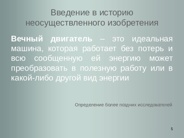 Введение в историю неосуществленного изобретения Вечный двигатель – это идеальная машина, которая работает без потерь и всю сообщенную ей энергию может преобразовать в полезную работу или в какой-либо другой вид энергии Определение более поздних исследователей