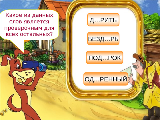 Какое из данных слов является проверочным для всех остальных? Д…РИТЬ БЕЗД…РЬ ПОД…РОК ОД…РЕННЫЙ