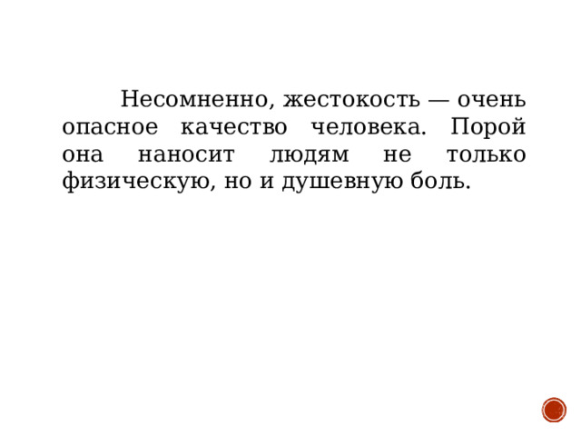 Несомненно, жестокость — очень опасное качество человека. Порой она наносит людям не только физическую, но и душевную боль.