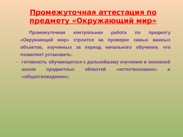 Промежуточная аттестация по предмету «Окружающий мир»   Промежуточная контрольная работа по предмету «Окружающий мир» строится на проверке самых важных объектов, изученных за период начального обучения, что позволяет установить: