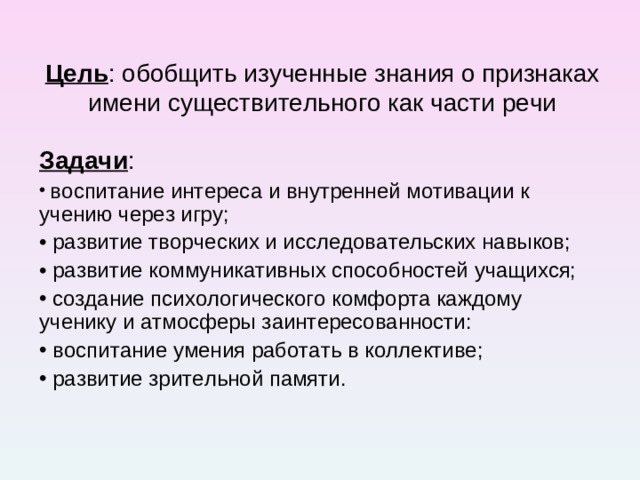 Цель : обобщить изученные знания о признаках имени существительного как части речи Задачи :