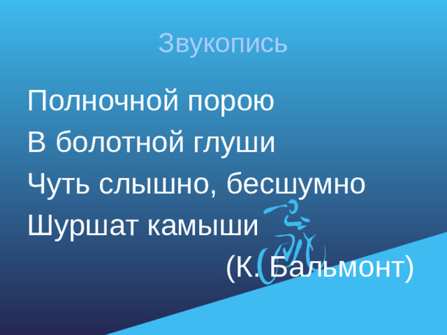 Звукопись Полночной порою В болотной глуши Чуть слышно, бесшумно Шуршат камыши  (К. Бальмонт)