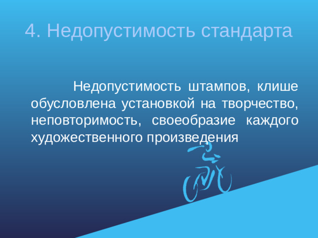 4. Недопустимость стандарта  Недопустимость штампов, клише обусловлена установкой на творчество, неповторимость, своеобразие каждого художественного произведения