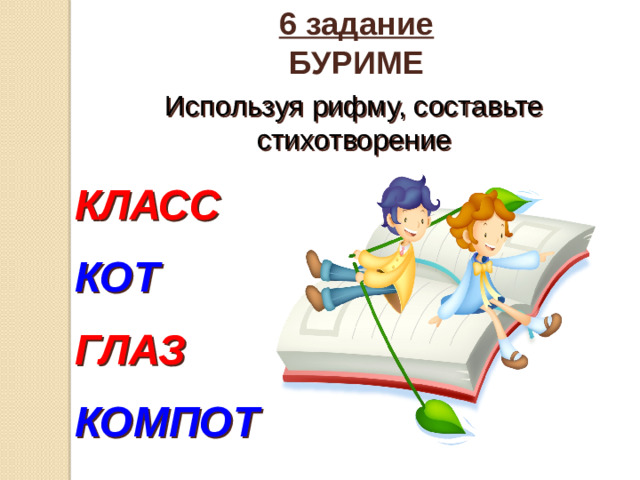 6 задание БУРИМЕ Используя рифму, составьте стихотворение КЛАСС КОТ ГЛАЗ КОМПОТ