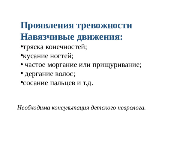 Проявления тревожности Навязчивые движения: тряска конечностей; кусание ногтей;  частое моргание или прищуривание;  дергание волос; сосание пальцев и т.д. Необходима консультация детского невролога.